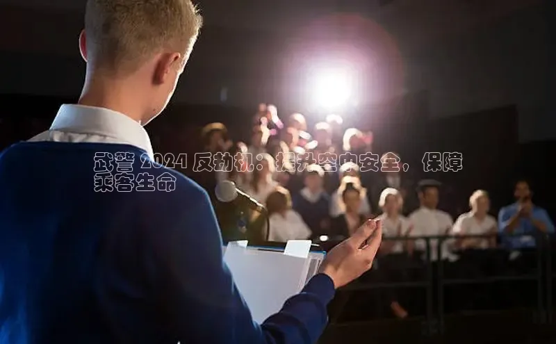 米乐m6官网app下载安卓百度识图武警 2024 反劫机：提升空中安全，保障
乘客生命