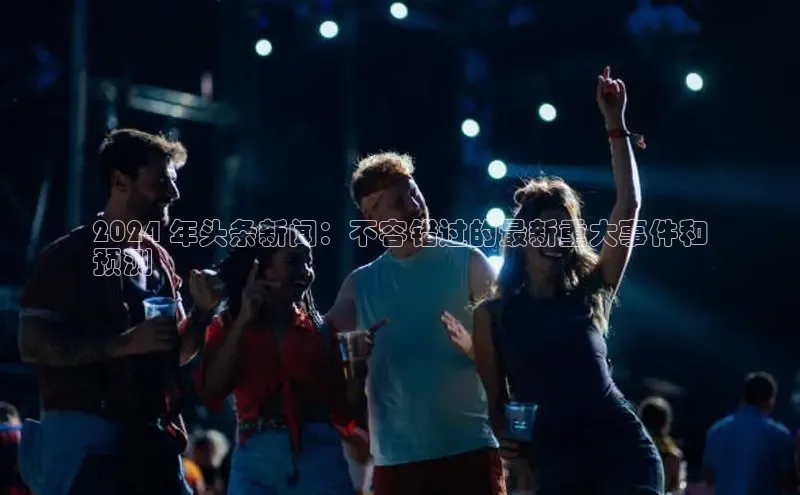 米乐易游官网登陆入口路畅科技2024 年头条新闻：不容错过的最新重大事件和
预测