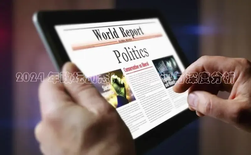 米乐m6小罗代言华策影视2024 年政坛动态：新闻点评与深度分析