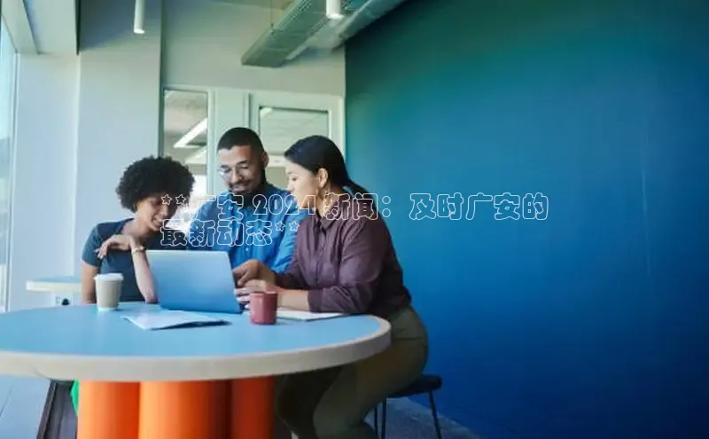 mile米乐m6官网百度翻译App**广安 2024 新闻：及时广安的
最新动态**