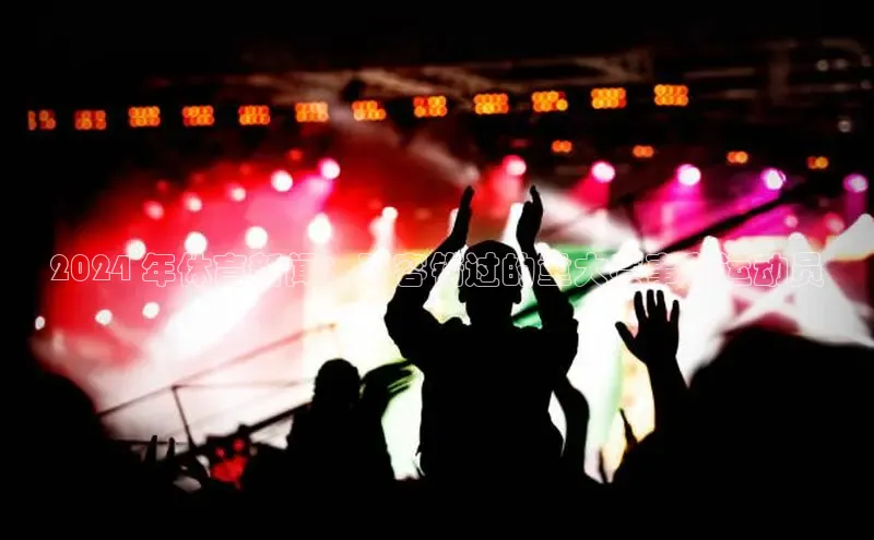 旧版米乐m6app下载普信公司2024 年体育新闻：不容错过的重大赛事和运动员