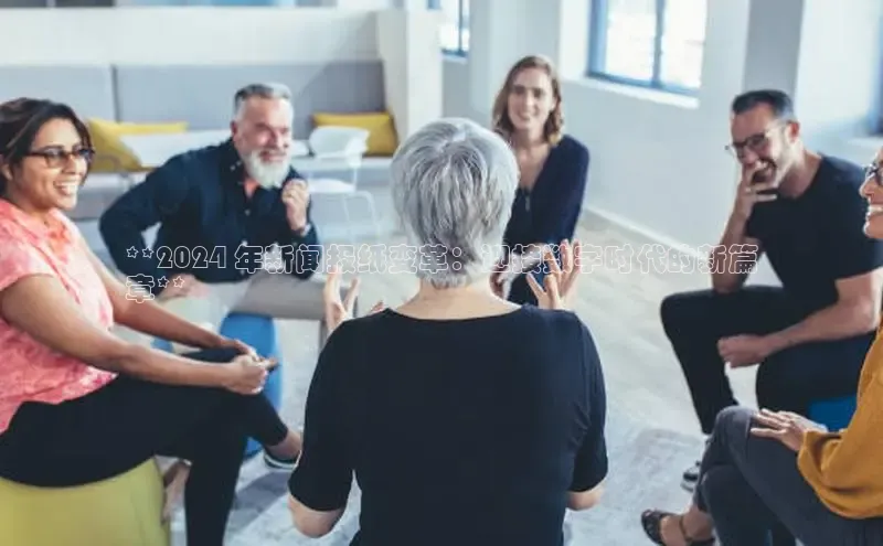 米乐YY易游ARGA公司**2024 年新闻报纸变革：迎接数字时代的新篇
章**