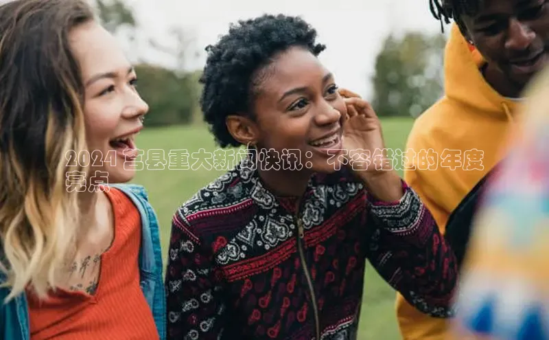 易游体育app下载雷柏科技2024 莒县重大新闻快讯：不容错过的年度
亮点