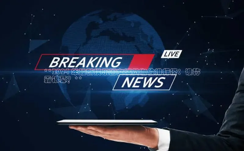 米乐m6官网老版百度搜索资源平台**2024 年最新娱乐圈女演员咖位排行榜：谁称
霸银幕？**