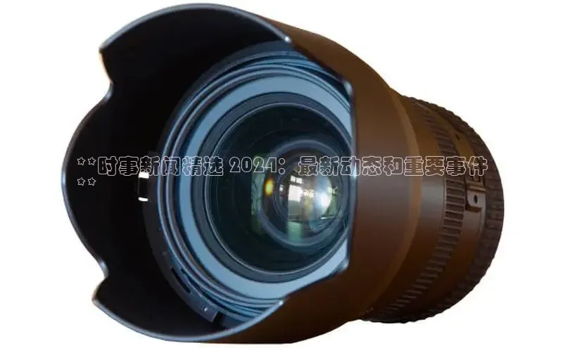 米乐·M6官网登录入口慧博云通**时事新闻精选 2024：最新动态和重要事件
**