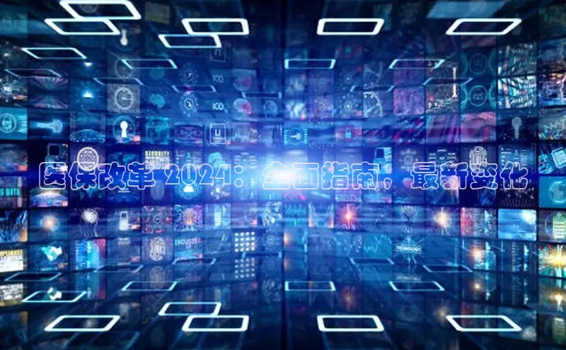 米乐m6易游网易医保改革 2024：全面指南，最新变化