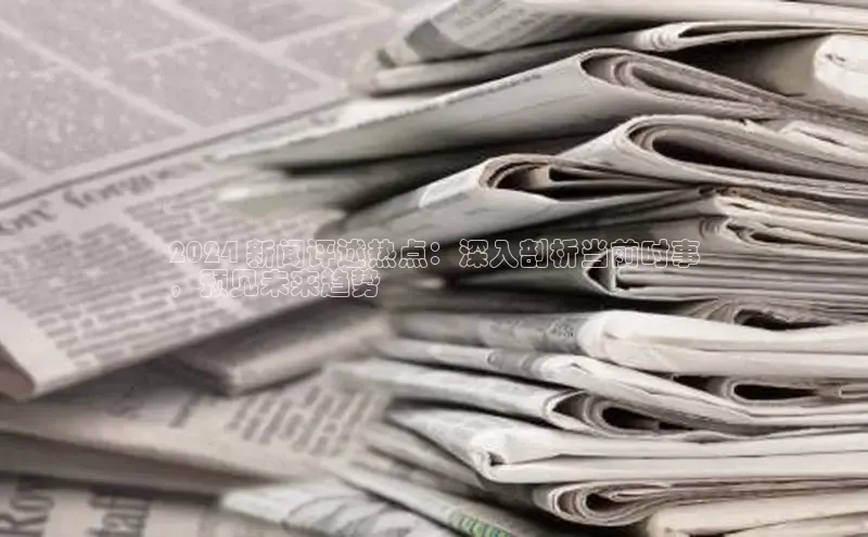 YY易游体育网址百度智能云2024 新闻评述热点：深入剖析当前时事
，预见未来趋势