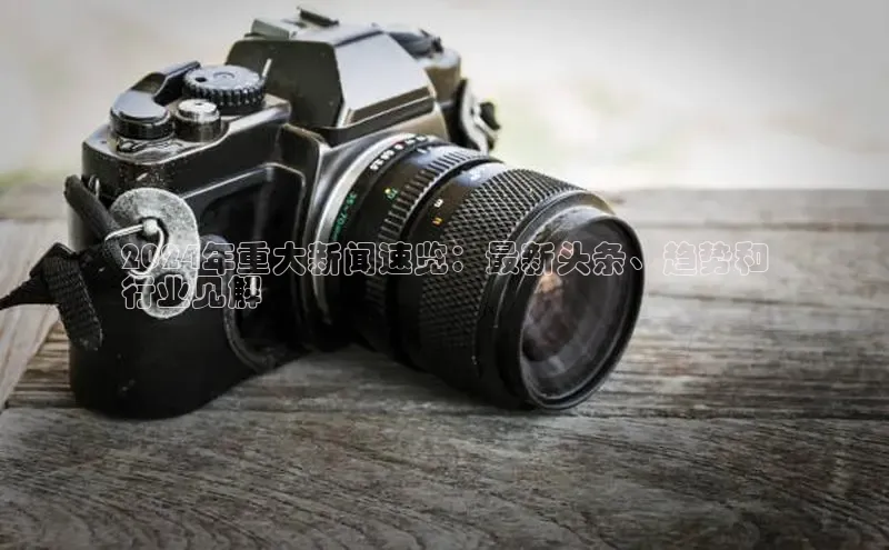 米乐m6yy易游阿里尔公司2024年重大新闻速览：最新头条、趋势和
行业见解