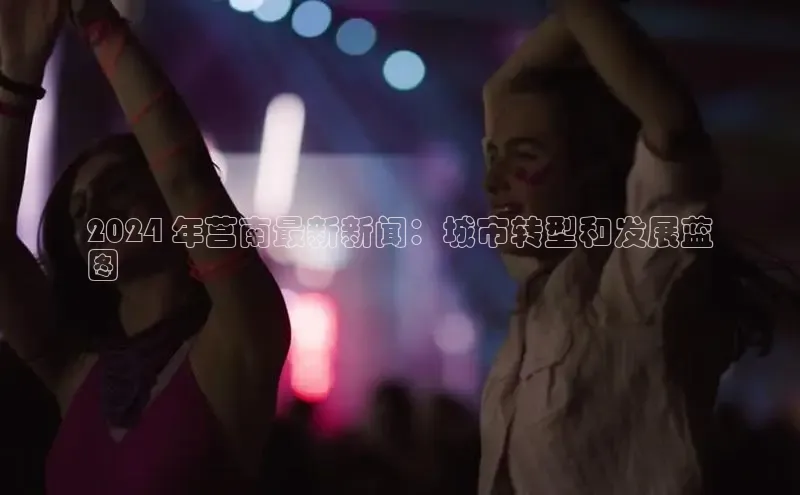 米乐YY易游小红书2024 年莒南最新新闻：城市转型和发展蓝
图