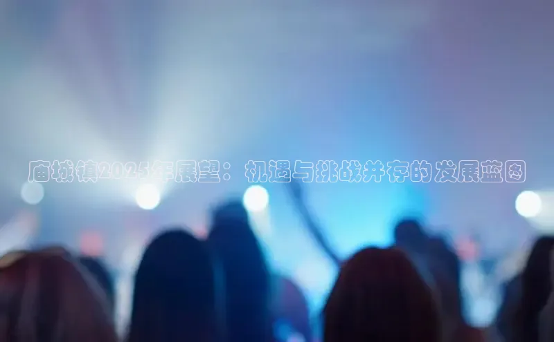 米乐yy易游下载官网百度安全社区庙城镇2025年展望：机遇与挑战并存的发展蓝图