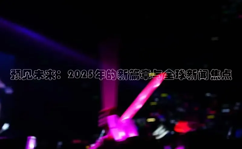 预见未来：2025年的新篇章与全球新闻焦点