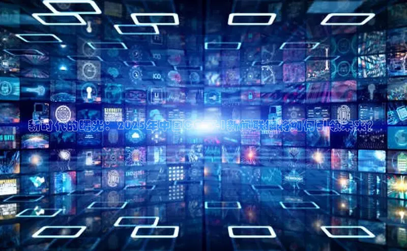 新时代的曙光：2025年中国CCTV-1新闻联播将如何引领未来？