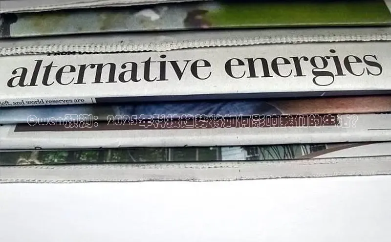 Qwen预测：2025年科技趋势将如何影响我们的生活？