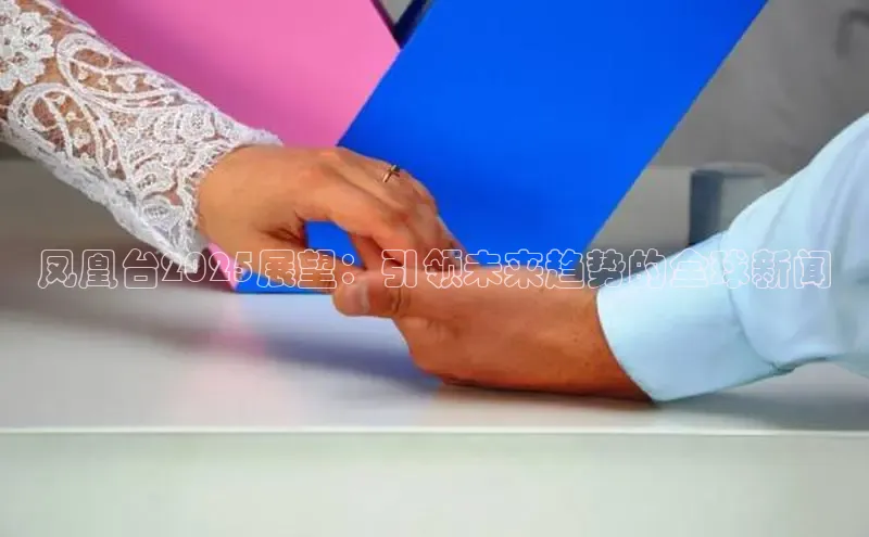 凤凰台2025展望：引领未来趋势的全球新闻