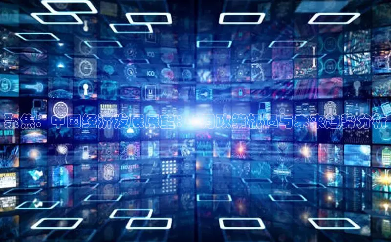 聚焦：中国经济发展展望：5月政策机遇与未来趋势分析