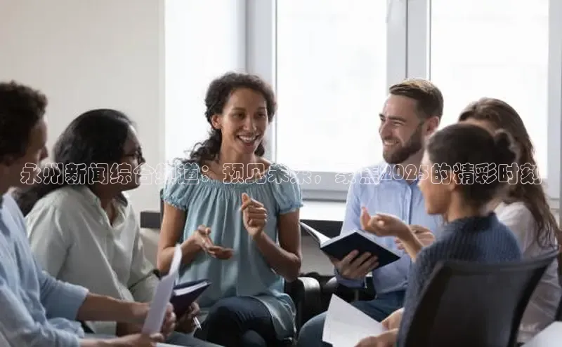 永州新闻综合频道：预见未来，聚焦2025的精彩时刻